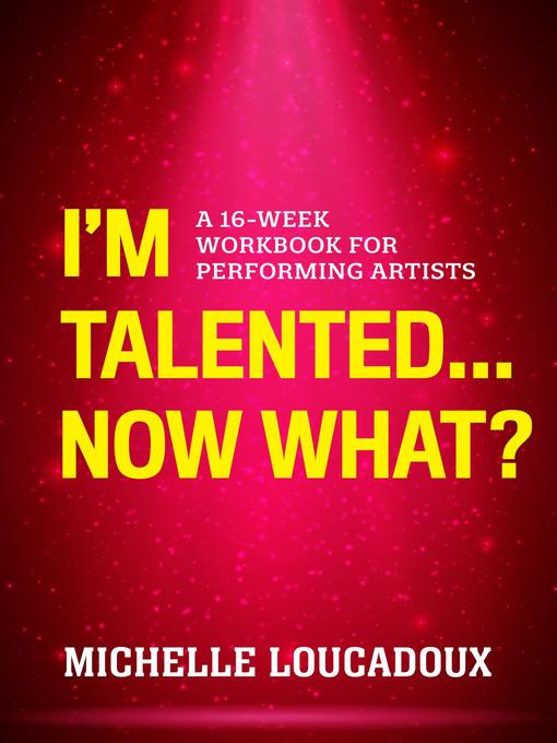 Title details for I'm Talented... Now What? by Michelle Loucadoux - Wait list